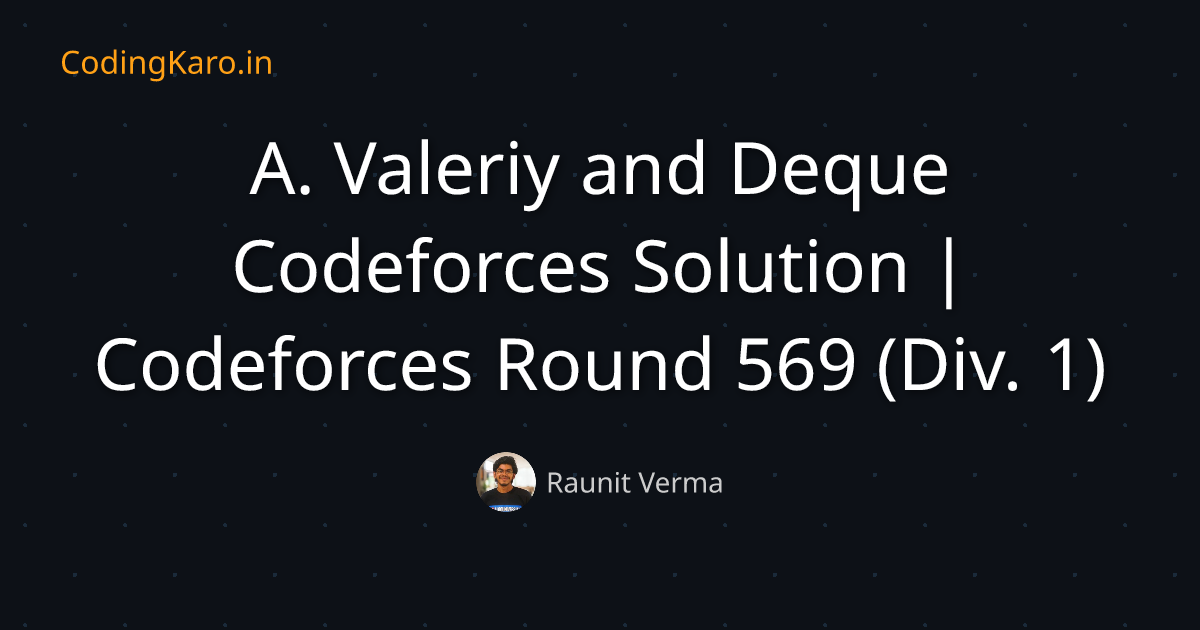 A. Valeriy and Deque Codeforces Solution | Codeforces Round 569 (Div. 1) | CodingKaro Blog | CodingKaro